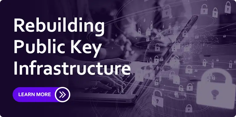 Rebuilding Public Key Infrastructure | Why are 98% of organizations unhappy with their PKI?