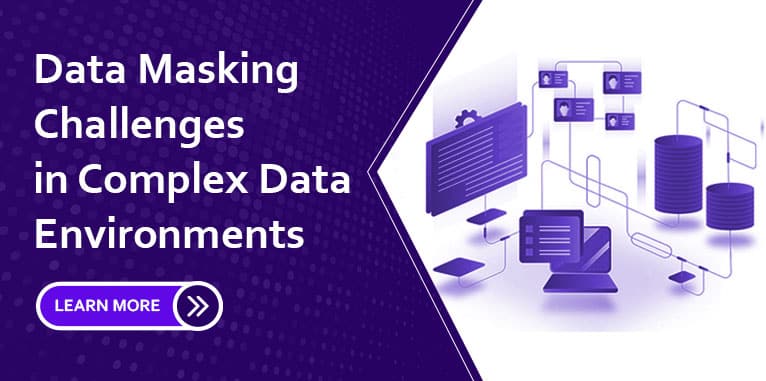 Data Masking Challenges in Complex Data Environments