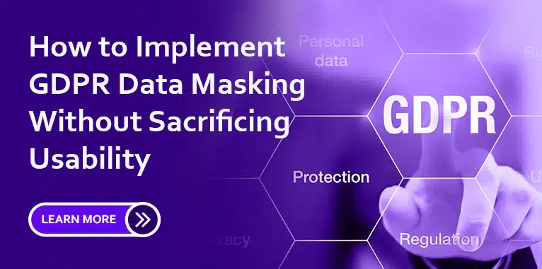 How to Implement GDPR Data Masking Without Sacrificing Data Usability