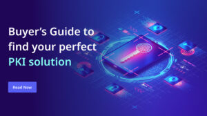 A comprehensive buyer's guide for selecting the ideal PKI solution tailored to your needs