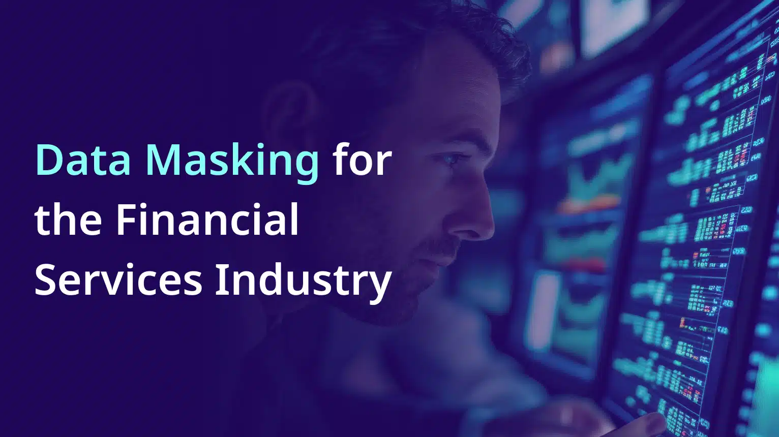 Data Masking for the Banking Industry: Key Considerations for Financial Institutions